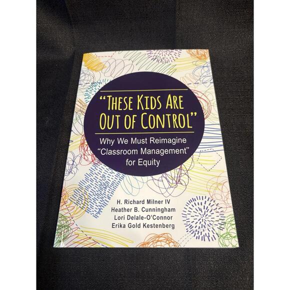 Other - These Kids Are Out of Control : Why We Must Reimagine Classroom Management...